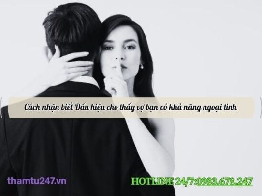 Cách nhận biết Dấu hiệu cho thấy vợ bạn có khả năng ngoại tình