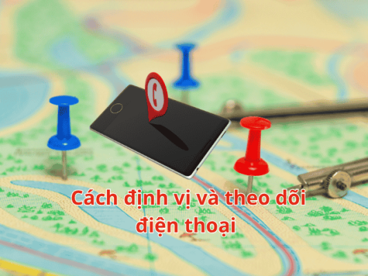 Cách định vị và theo dõi điện thoại