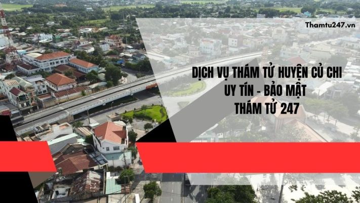 Dịch vụ thám tử huyện Củ Chi uy tín, bảo mật – Thám Tử 247